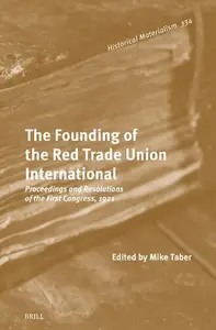 The Founding of the Red Trade Union International: Proceedings and Resolutions of the First Congress, 1921