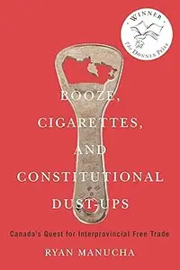 Booze, Cigarettes, and Constitutional Dust-Ups: Canada's Quest for Interprovincial Free Trade (Volume 10)