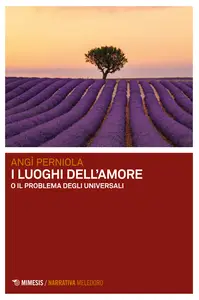 I luoghi dell'amore o Il problema degli universali - Angì Perniola