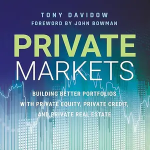 Private Markets: Building Better Portfolios with Private Equity, Private Credit, and Private Real Estate [Audiobook]