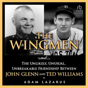 The Wingmen: The Unlikely, Unusual, Unbreakable Friendship Between John Glenn and Ted Williams