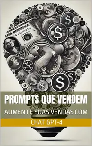 Prompts que Vendem: Aumente Suas Vendas com Estratégias de Inteligência Artificial e GPT-4 (Portuguese Edition)
