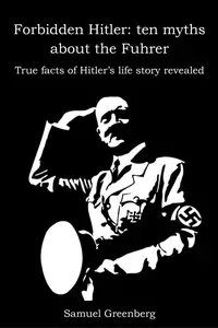 Forbidden Hitler: ten myths about the Fuhrer