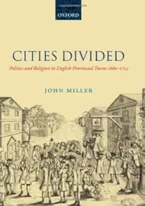 Cities Divided: Politics and Religion in English Provincial Towns 1660-1722