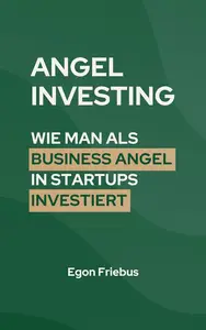 Angel Investing: Wie man als Business Angel in Startups investiert (German Edition)