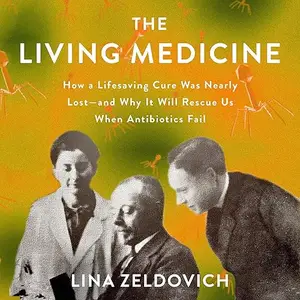 The Living Medicine: How a Lifesaving Cure Was Nearly Lost―and Why It Will Rescue Us When Antibiotics Fail [Audiobook]