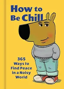How to Be Chill : 365 Ways to Find Peace in a Noisy World