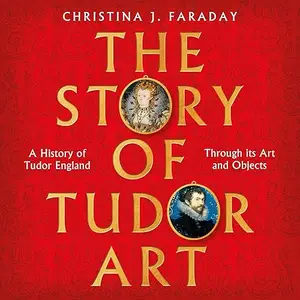 The Story of Tudor Art: A History of Tudor England Through its Art and Objects [Audiobook]