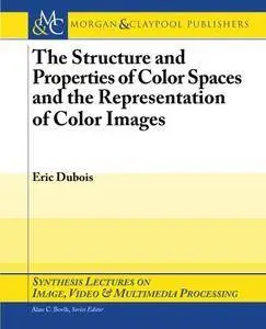 The Structure and Properties of Color Spaces and the Representation of Color Images (Repost)