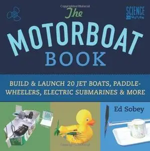 The Motorboat Book: Build & Launch 20 Jet Boats, Paddle-Wheelers, Electric Submarines & More (Repost)