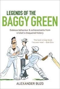 Legends of the Baggy Green: Dubious Behaviour & Achievements from Cricket's Chequered History  