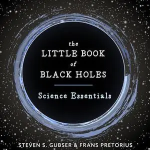«The Little Book of Black Holes: Science Essentials» by Steven S. Gubser,Frans Pretorius