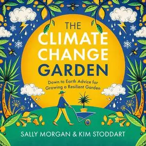 The Climate Change Garden, UPDATED EDITION: Down to Earth Advice for Growing a Resilient Garden (-)