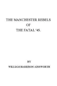 «The Manchester Rebels of the Fatal '45» by William Ainsworth