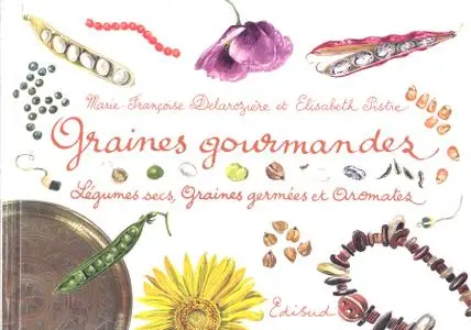 Marie-Françoise Delarozière, Elisabeth Pistre, "Graines gourmandes : Légumes secs, graines germées et aromates"