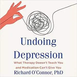 Undoing Depression: What Therapy Doesn't Teach You and Medication Can't Give You, Revised and Updated Edition [Audiobook]