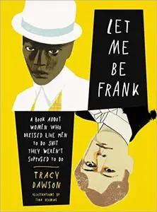 Let Me Be Frank: A Book About Women Who Dressed Like Men to Do Shit They Weren't Supposed to Do