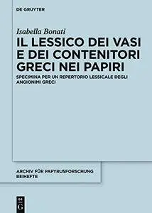 Il lessico dei vasi e dei contenitori greci nei papyri: Specimina per un repertorio lessicale degli angionimi greci