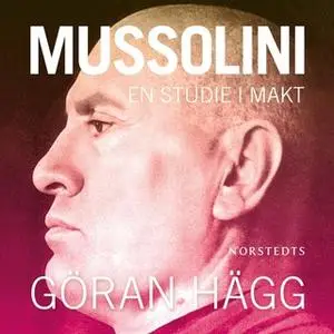 «Mussolini - en studie i makt» by Göran Hägg