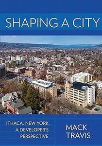 Shaping a City: Ithaca, New York, a Developer's Perspective