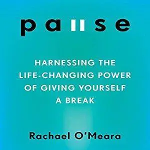 Pause: Harnessing the Life-Changing Power of Giving Yourself a Break [Audiobook]