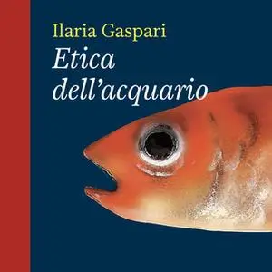 «Etica dell’acquario» by Ilaria Gaspari