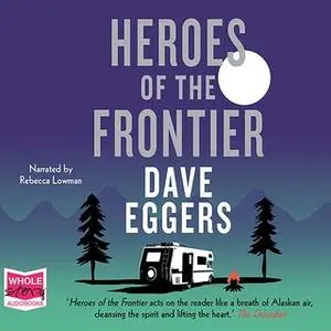 «Heroes of the Frontier» by Dave Eggers