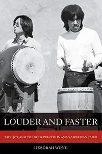 Louder and Faster: Pain, Joy, and the Body Politic in Asian American Taiko (American Crossroads)