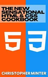 The New Sensational HTML & CSS Cookbook : The Complete Guide