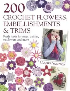 200 Crochet Flowers, Embellishments & Trims: Contemporary designs for embellishing all of your accessories (Repost)