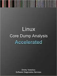 Accelerated Linux Core Dump Analysis: Training Course Transcript with GDB Practice Exercises