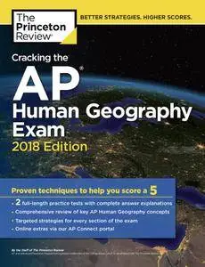 Cracking the AP Human Geography Exam, 2018 Edition: Proven Techniques to Help You Score a 5