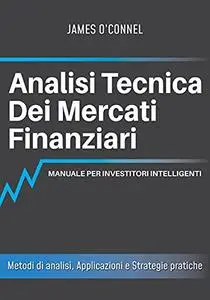 Analisi Tecnica dei Mercati Finanziari: Manuale per Investitori Intelligenti