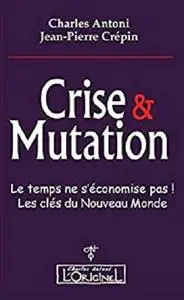 Crise et mutation: Le temps ne s’économise pas. Les clés du Nouveau Monde (French Edition)