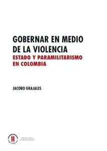 «Gobernar en medio de la violencia» by Jacobo Grajales