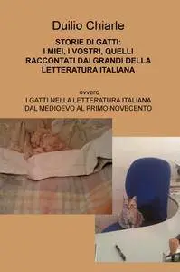 STORIE DI GATTI: I MIEI, I VOSTRI, QUELLI RACCONTATI DAI GRANDI DELLA LETTERATURA ITALIANA