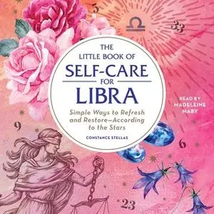 «The Little Book of Self-Care for Libra: Simple Ways to Refresh and Restore- According to the Stars» by Constance Stella