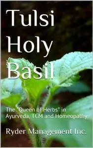 Tulsi Holy Basil: The Queen of Herbs in Ayurveda, TCM and Homeopathy