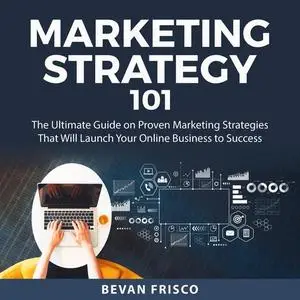 «Marketing Strategy 101» by Bevan Frisco