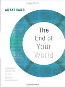 The End of Your World: Uncensored Straight Talk on the Nature of Enlightenment (Repost)