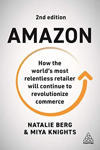 Amazon: How the World’s Most Relentless Retailer will Continue to Revolutionize Commerce, 2nd Edition