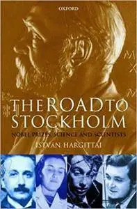 The Road to Stockholm: Nobel Prizes, Science and Scientists