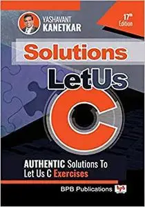 Let Us C Solutions - 17th Edition: Authenticate Solutions of Let US C Exercise (English Edition)