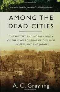 Among the Dead Cities: The History and Moral Legacy of the WWII Bombing of Civilians in Germany and Japan (Repost)