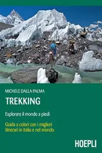 Michele Dalla Palma - Trekking: Guida con i migliori itinerari in italia e nel mondo