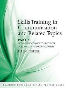 Skills Training in Communication and Related Topics: Pt. 2 Communicating with patients, colleagues, and communities