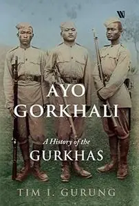 Ayo Gorkhali : A History of the Gurkhas