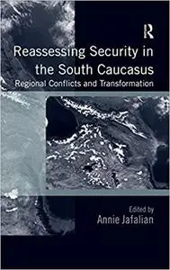 Reassessing Security in the South Caucasus: Regional Conflicts and Transformation