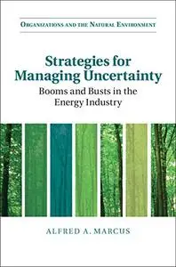 Strategies for Managing Uncertainty: Booms and Busts in the Energy Industry