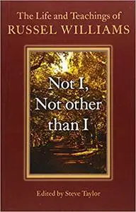 Not I, Not other than I: The Life And Teachings Of Russel Williams